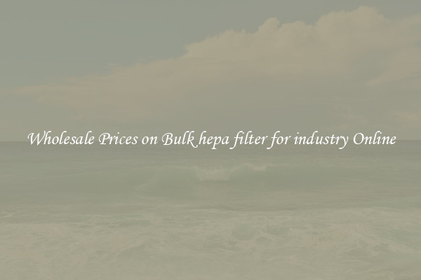 Wholesale Prices on Bulk hepa filter for industry Online