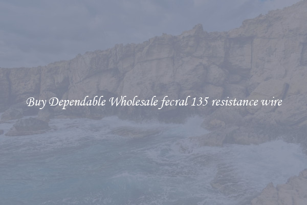 Buy Dependable Wholesale fecral 135 resistance wire