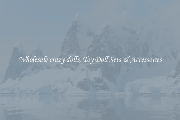 Wholesale crazy dolls, Toy Doll Sets & Accessories
