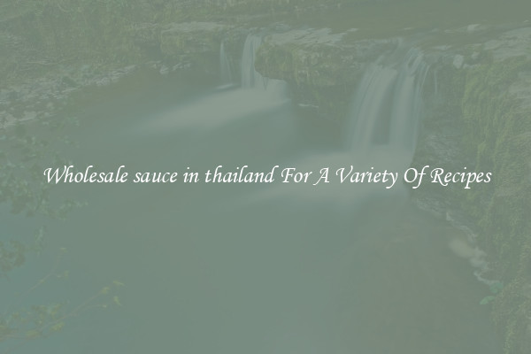 Wholesale sauce in thailand For A Variety Of Recipes