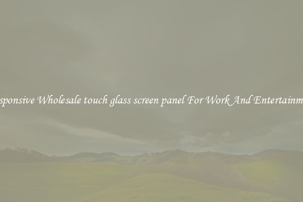 Responsive Wholesale touch glass screen panel For Work And Entertainment