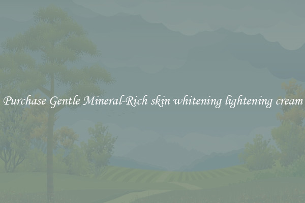 Purchase Gentle Mineral-Rich skin whitening lightening cream