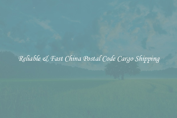 Reliable & Fast China Postal Code Cargo Shipping