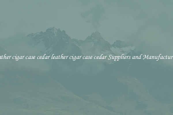 leather cigar case cedar leather cigar case cedar Suppliers and Manufacturers