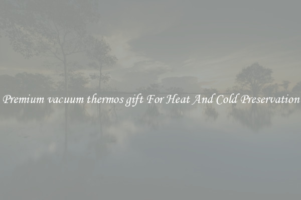 Premium vacuum thermos gift For Heat And Cold Preservation