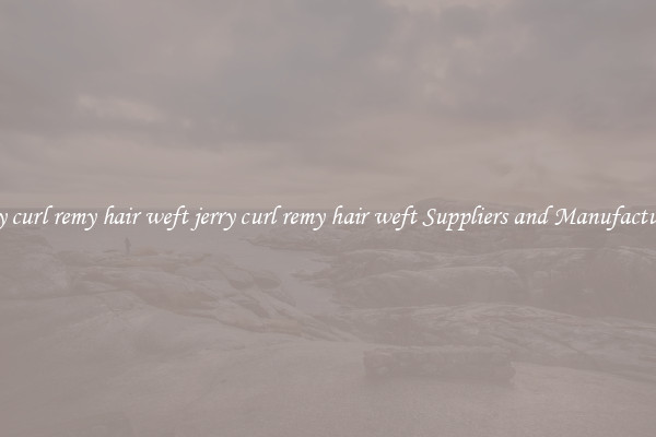 jerry curl remy hair weft jerry curl remy hair weft Suppliers and Manufacturers