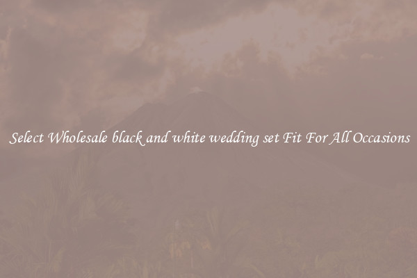 Select Wholesale black and white wedding set Fit For All Occasions