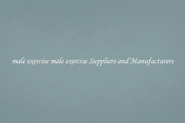 male exercise male exercise Suppliers and Manufacturers